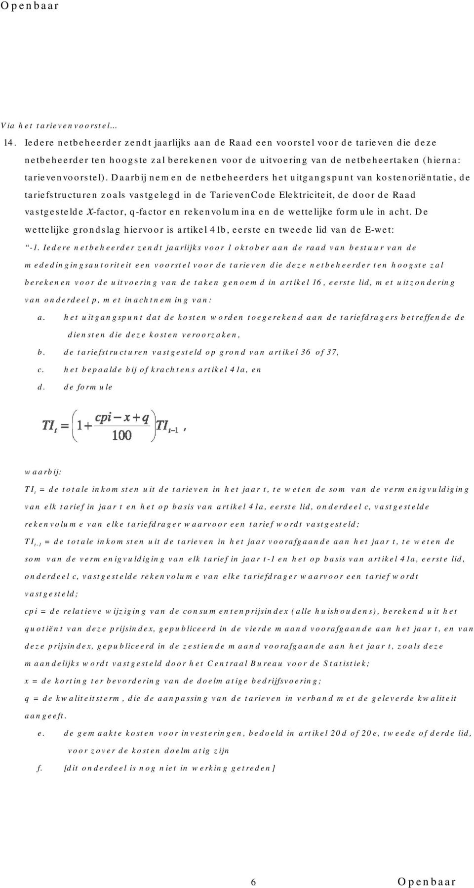 Daarbij nemen de netbeheerders het uitgangspunt van kostenoriëntatie, de tariefstructuren zoals vastgelegd in de TarievenCode Elektriciteit, de door de Raad vastgestelde x-factor, q-factor en