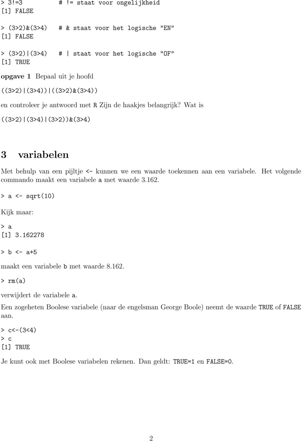 ((3>2)&(3>4)) en controleer je antwoord met R Zijn de haakjes belangrijk?
