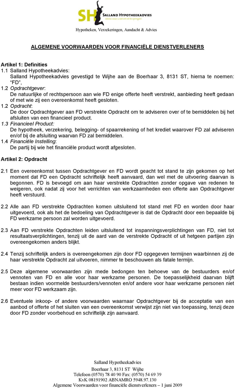 2 Opdracht: De door Opdrachtgever aan FD verstrekte Opdracht om te adviseren over of te bemiddelen bij het afsluiten van een financieel product. 1.