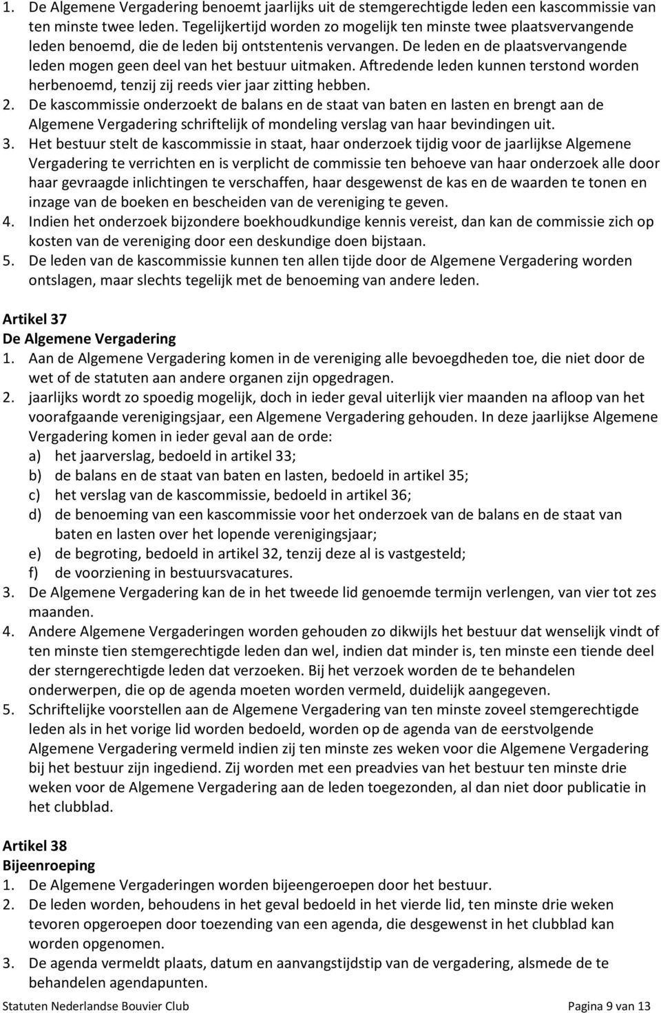 De leden en de plaatsvervangende leden mogen geen deel van het bestuur uitmaken. Aftredende leden kunnen terstond worden herbenoemd, tenzij zij reeds vier jaar zitting hebben. 2.