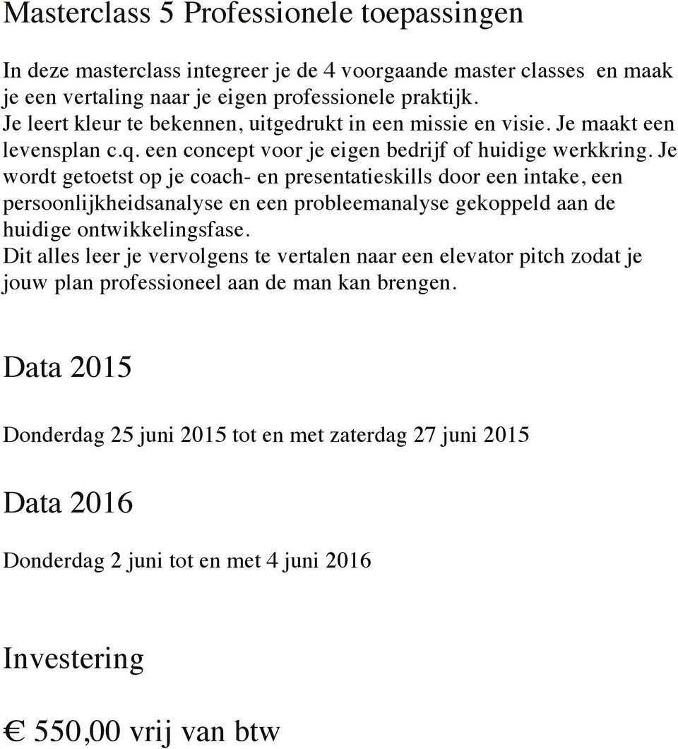 Je wordt getoetst op je coach- en presentatieskills door een intake, een persoonlijkheidsanalyse en een probleemanalyse gekoppeld aan de huidige ontwikkelingsfase.