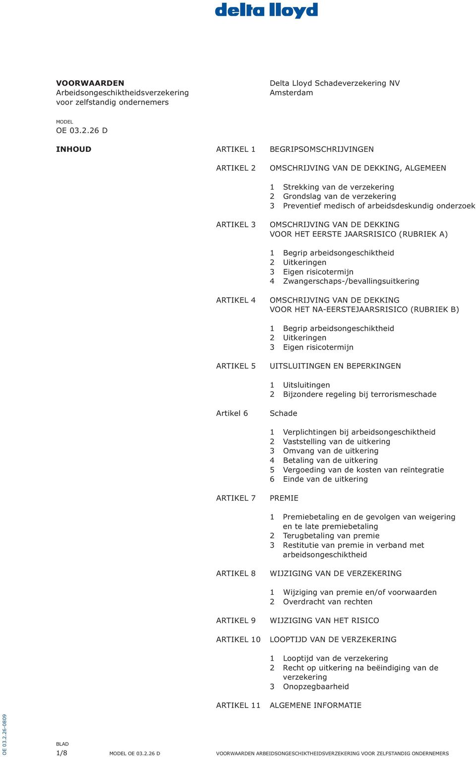 onderzoek ARTIKEL 3 OMSCHRIJVING VAN DE DEKKING VOOR HET EERSTE JAARSRISICO (RUBRIEK A) 1 Begrip arbeidsongeschiktheid 2 Uitkeringen 3 Eigen risicotermijn 4 Zwangerschaps-/bevallingsuitkering ARTIKEL