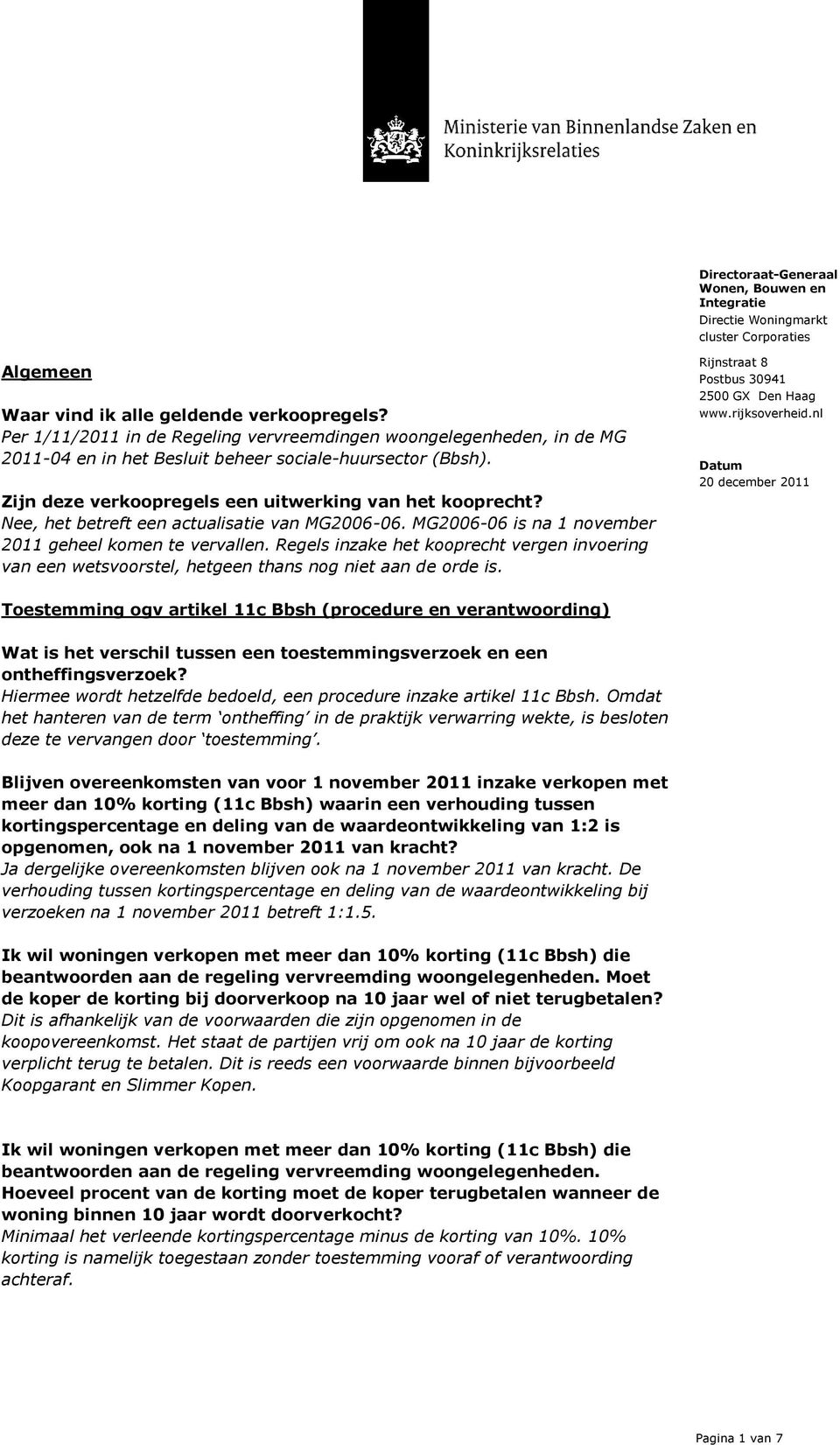 Regels inzake het kooprecht vergen invoering van een wetsvoorstel, hetgeen thans nog niet aan de orde is. Rijnstraat 8 Postbus 30941 2500 GX Den Haag www.rijksoverheid.