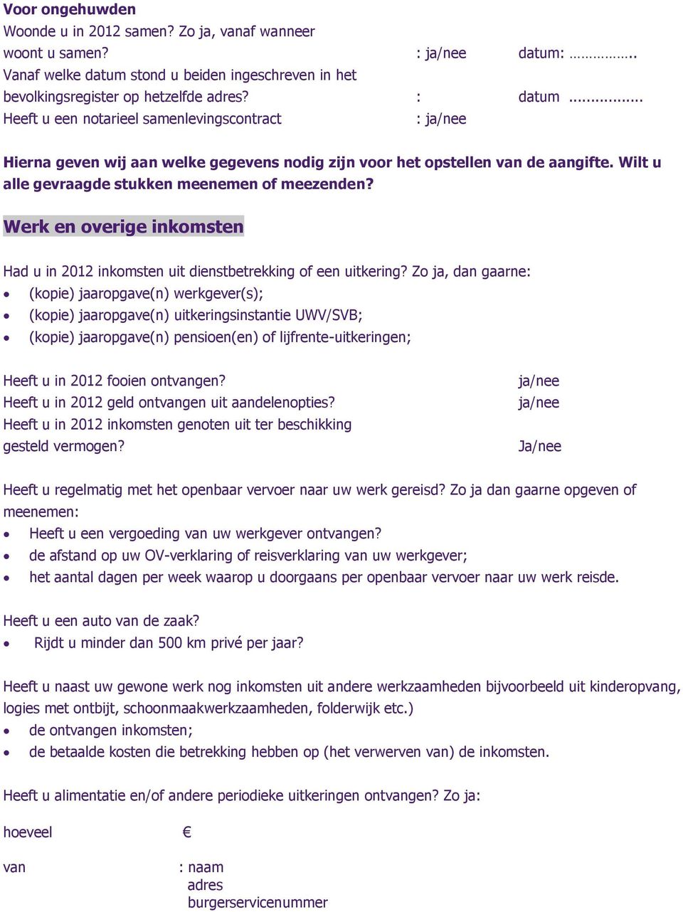 Werk en overige inkomsten Had u in 2012 inkomsten uit dienstbetrekking of een uitkering?