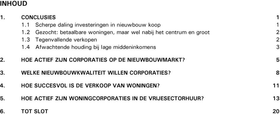 4 Afwachtende houding bij lage middeninkomens 3 2. HOE ACTIEF ZIJN CORPORATIES OP DE NIEUWBOUWMARKT? 5 3.