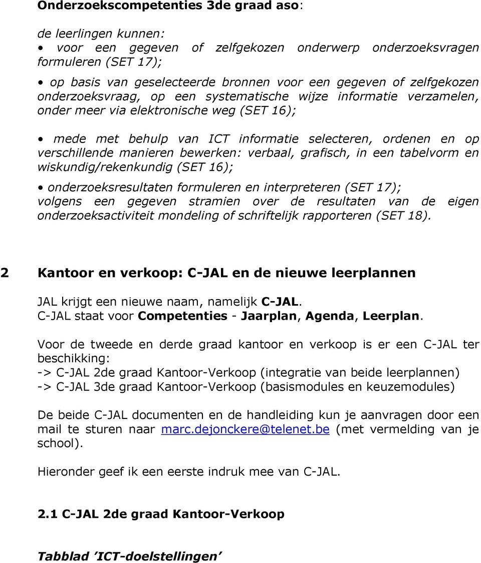 manieren bewerken: verbaal, grafisch, in een tabelvorm en wiskundig/rekenkundig (SET 16); onderzoeksresultaten formuleren en interpreteren (SET 17); volgens een gegeven stramien over de resultaten