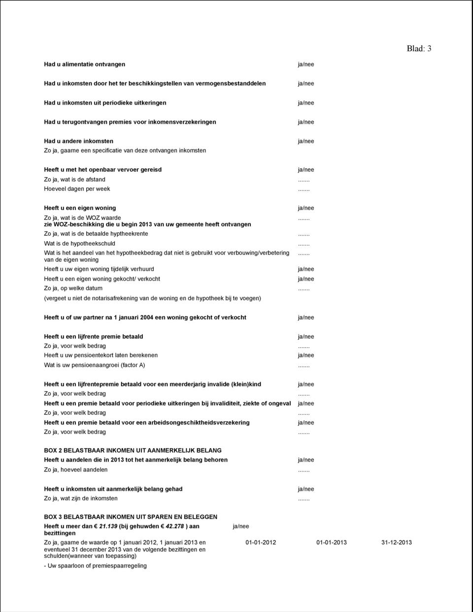 .. Heeft u een eigen woning Zo ja, wat is de WOZ waarde zie WOZ-beschikking die u begin 2013 van uw gemeente heeft ontvangen Zo ja, wat is de betaalde hyptheekrente... Wat is de hypotheekschuld.