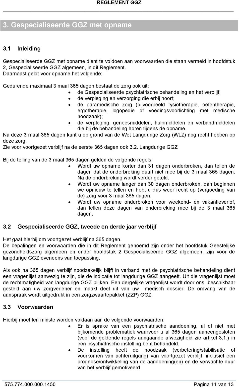 erbij hoort; de paramedische zorg (bijvoorbeeld fysiotherapie, oefentherapie, ergotherapie, logopedie of voedingsvoorlichting met medische noodzaak); de verpleging, geneesmiddelen, hulpmiddelen en