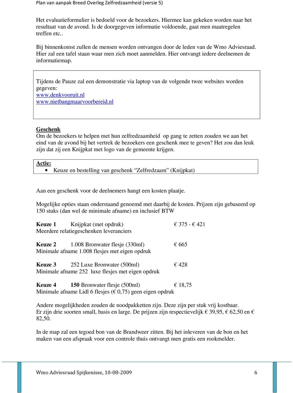 Tijdens de Pauze zal een demonstratie via laptop van de volgende twee websites worden gegeven: www.denkvooruit.nl www.nietbangmaarvoorbereid.