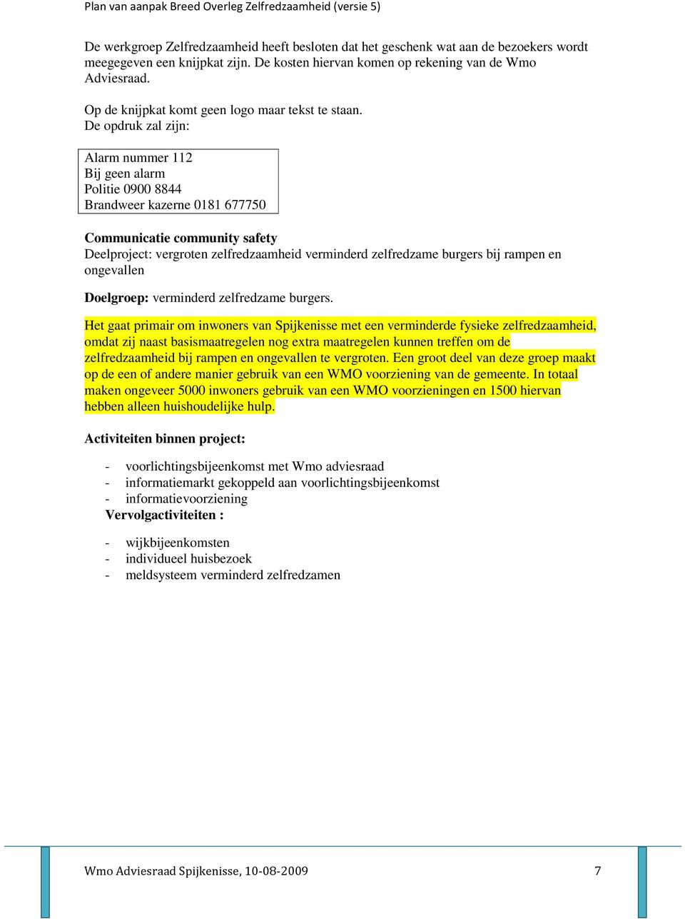 De opdruk zal zijn: Alarm nummer 112 Bij geen alarm Politie 00 8844 Brandweer kazerne 0181 677750 Communicatie community safety Deelproject: vergroten zelfredzaamheid verminderd zelfredzame burgers