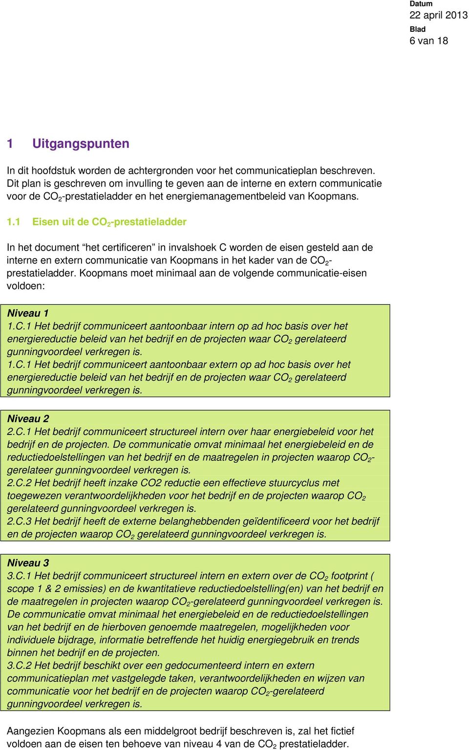 1 Eisen uit de CO 2 -prestatieladder In het document het certificeren in invalshoek C worden de eisen gesteld aan de interne en extern communicatie van Koopmans in het kader van de CO 2 -