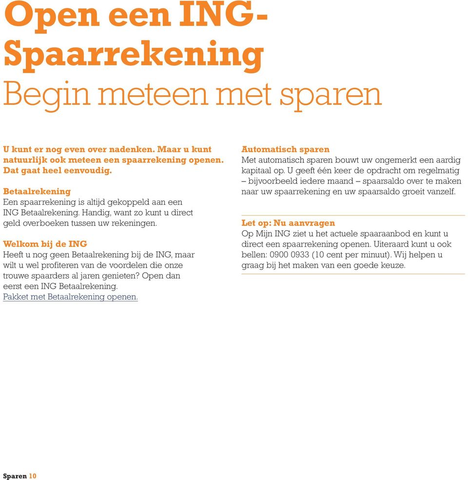 Welkom bij de ING Heeft u nog geen Betaalrekening bij de ING, maar wilt u wel profiteren van de voordelen die onze trouwe spaarders al jaren genieten? Open dan eerst een ING Betaal rekening.