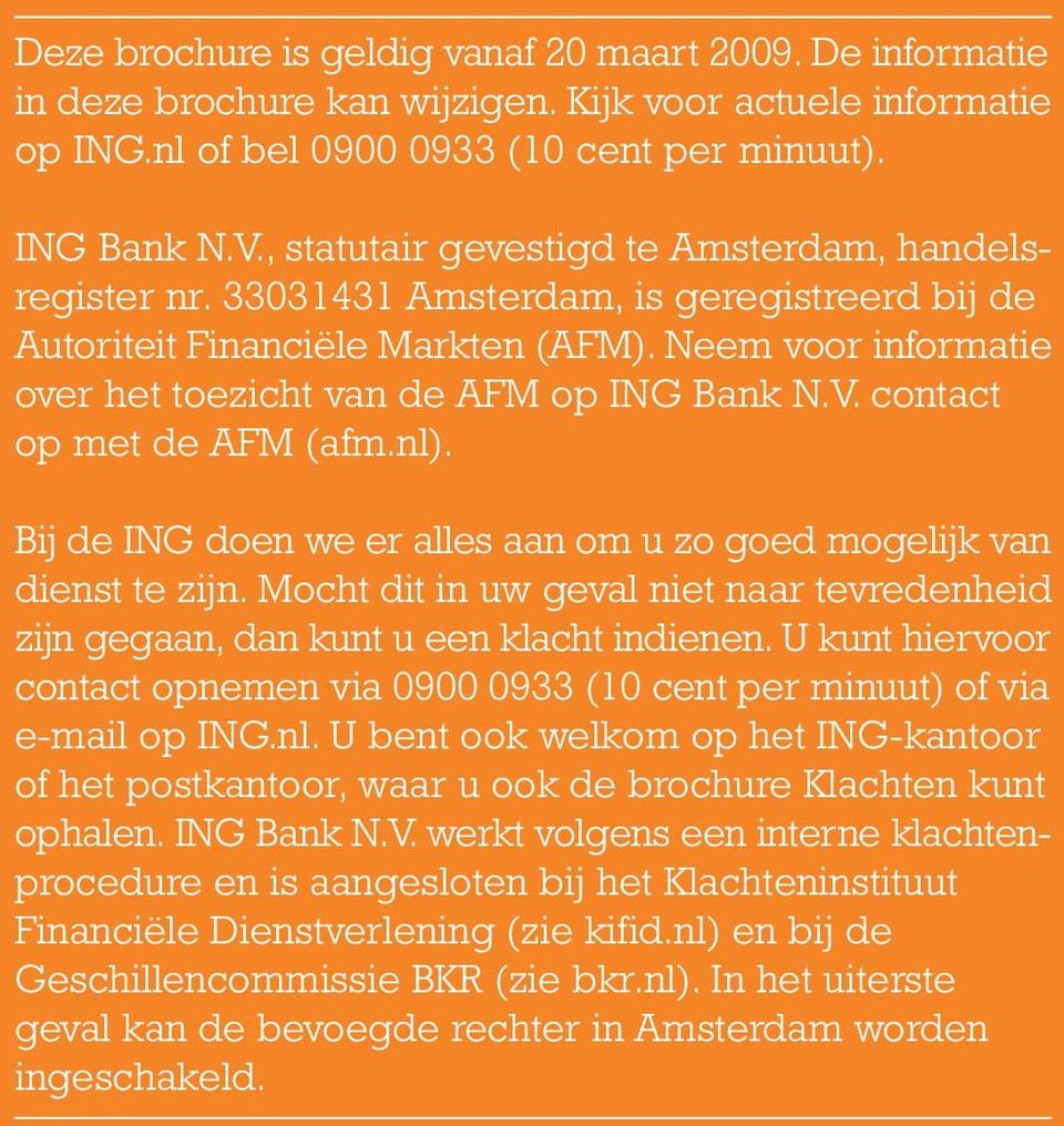 Neem voor informatie over het toezicht van de AFM op ING Bank N.V. contact op met de AFM (afm.nl). Bij de ING doen we er alles aan om u zo goed mogelijk van dienst te zijn.