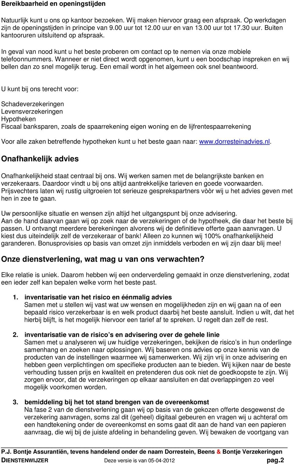 Wanneer er niet direct wordt opgenomen, kunt u een boodschap inspreken en wij bellen dan zo snel mogelijk terug. Een email wordt in het algemeen ook snel beantwoord.