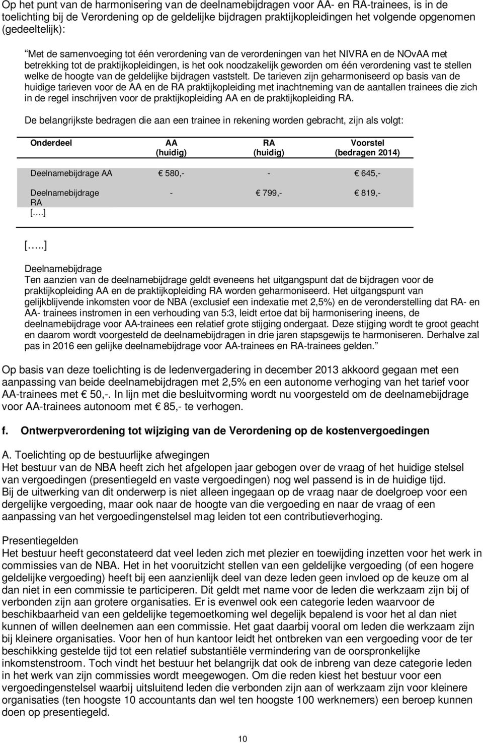 vast te stellen welke de hoogte van de geldelijke bijdragen vaststelt.