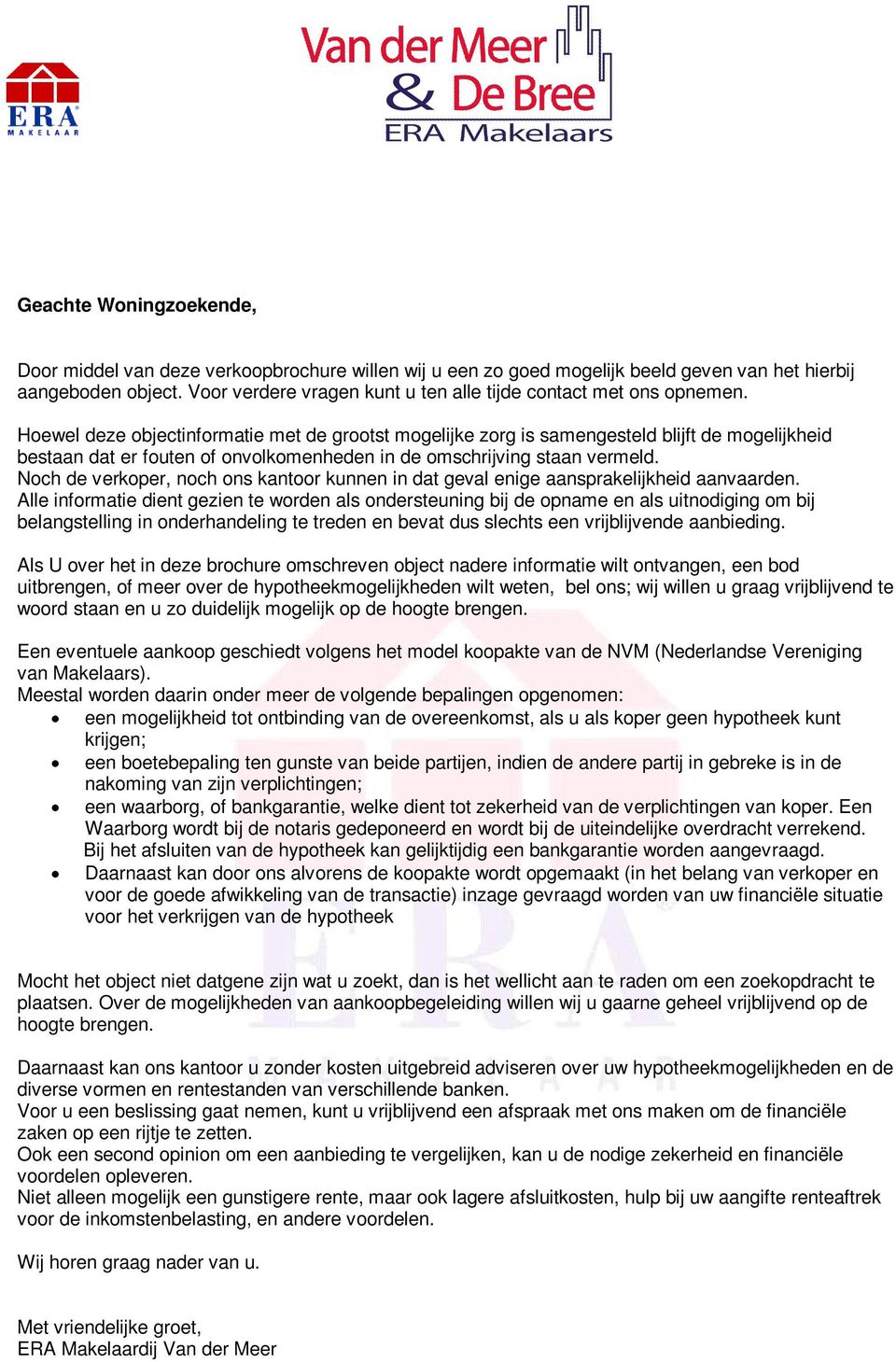 Hoewel deze objectinformatie met de grootst mogelijke zorg is samengesteld blijft de mogelijkheid bestaan dat er fouten of onvolkomenheden in de omschrijving staan vermeld.