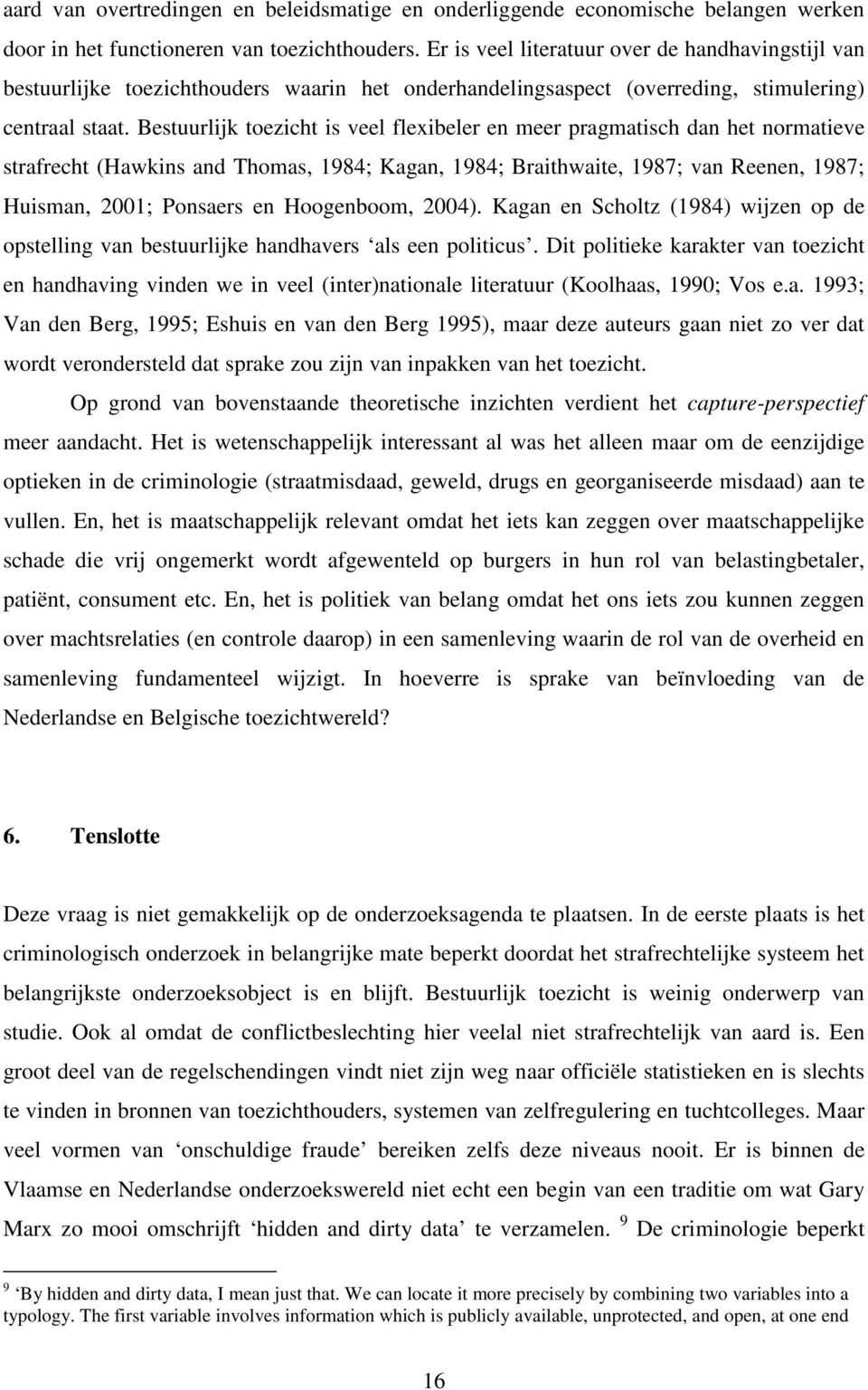 Bestuurlijk toezicht is veel flexibeler en meer pragmatisch dan het normatieve strafrecht (Hawkins and Thomas, 1984; Kagan, 1984; Braithwaite, 1987; van Reenen, 1987; Huisman, 2001; Ponsaers en