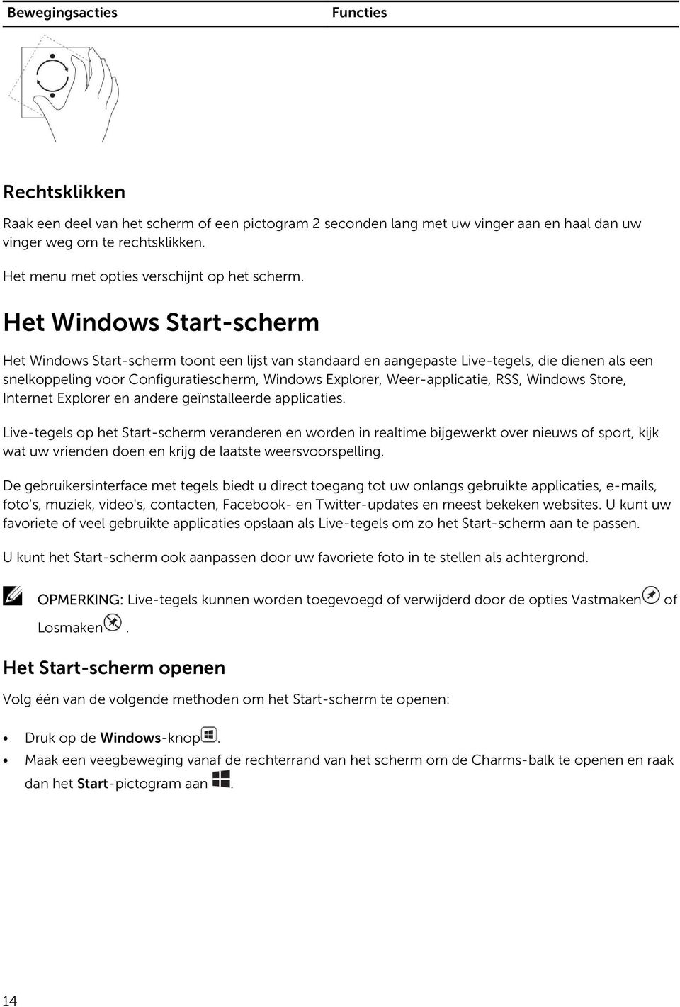 Het Windows Start-scherm Het Windows Start-scherm toont een lijst van standaard en aangepaste Live-tegels, die dienen als een snelkoppeling voor Configuratiescherm, Windows Explorer, Weer-applicatie,