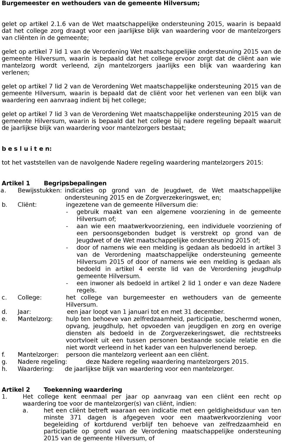 artikel 7 lid 1 van de Verordening Wet maatschappelijke ondersteuning 2015 van de gemeente Hilversum, waarin is bepaald dat het college ervoor zorgt dat de cliënt aan wie mantelzorg wordt verleend,