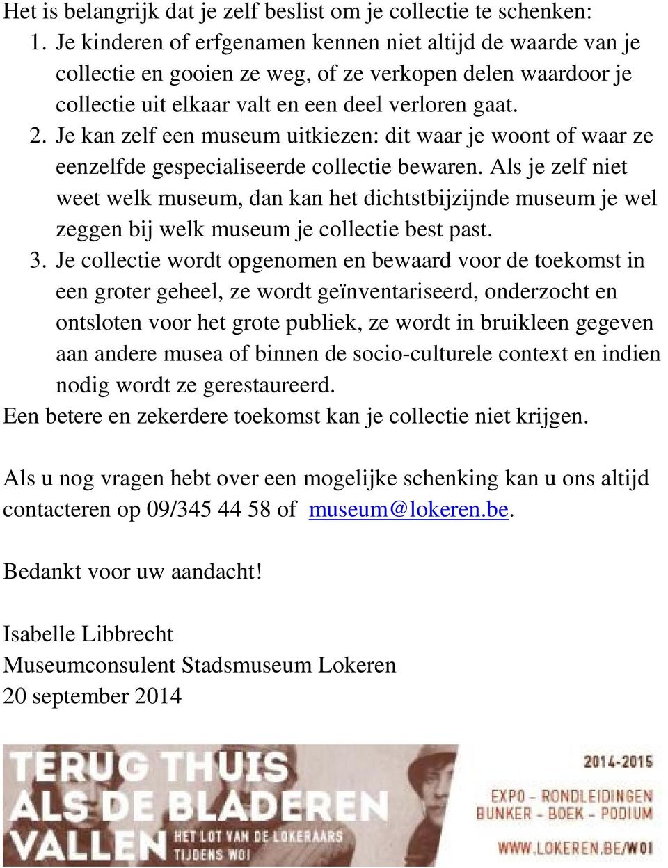 Je kan zelf een museum uitkiezen: dit waar je woont of waar ze eenzelfde gespecialiseerde collectie bewaren.