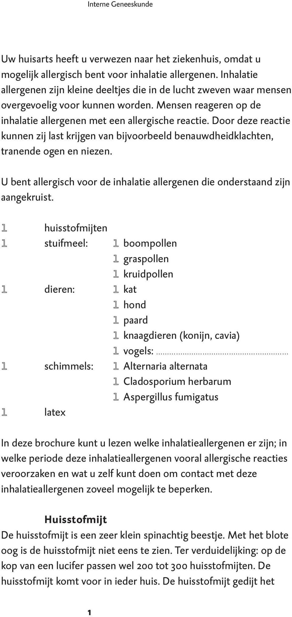 Door deze reactie kunnen zij last krijgen van bijvoorbeeld benauwdheidklachten, tranende ogen en niezen. U bent allergisch voor de inhalatie allergenen die onderstaand zijn aangekruist.