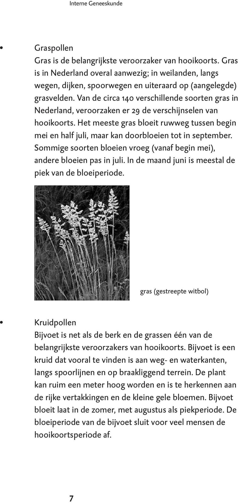 Van de circa 140 verschillende soorten gras in Nederland, veroorzaken er 29 de verschijnselen van hooikoorts.