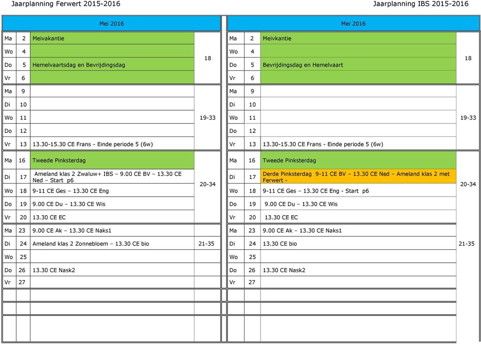 30 CE Derde Pinksterdag 9-11 CE BV 13.30 CE Ned Ameland klas 2 met Di 17 Di 17 Ned Start p6 Ferwert - 20-34 Wo 18 9-11 CE Ges 13.30 CE Eng Wo 18 9-11 CE Ges 13.30 CE Eng - Start p6 20-34 Do 19 9.