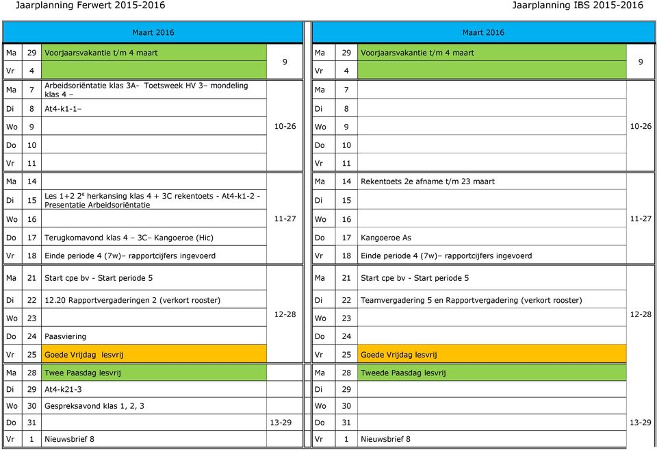 11-27 Wo 16 11-27 Do 17 Terugkomavond klas 4 3C Kangoeroe (Hic) Do 17 Kangoeroe As Vr 18 Einde periode 4 (7w) rapportcijfers ingevoerd Vr 18 Einde periode 4 (7w) rapportcijfers ingevoerd Ma 21 Start