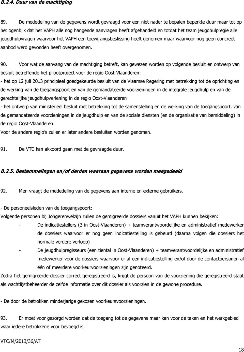 jeugdhulpregie alle jeugdhulpvragen waarvoor het VAPH een toewijzingsbeslissing heeft genomen maar waarvoor nog geen concreet aanbod werd gevonden heeft overgenomen. 90.