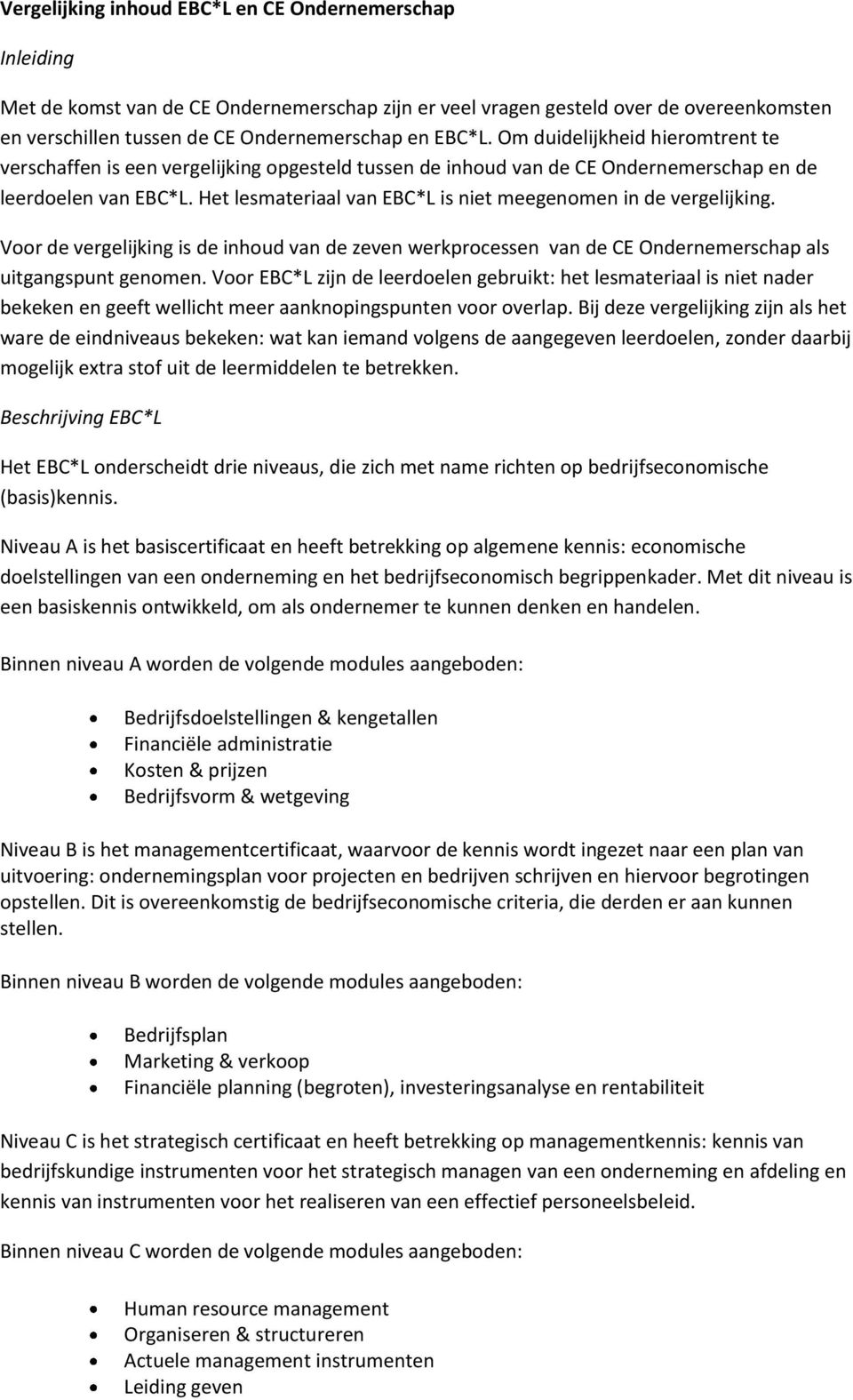 Het lesmateriaal van EBC*L is niet meegenomen in de vergelijking. Voor de vergelijking is de inhoud van de zeven werkprocessen van de CE Ondernemerschap als uitgangspunt genomen.