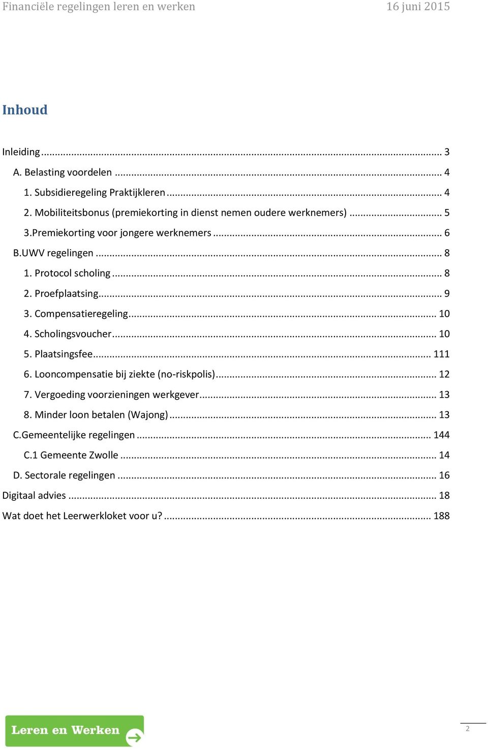 Scholingsvoucher... 10 5. Plaatsingsfee... 111 6. Looncompensatie bij ziekte (no-riskpolis)... 12 7. Vergoeding voorzieningen werkgever... 13 8.