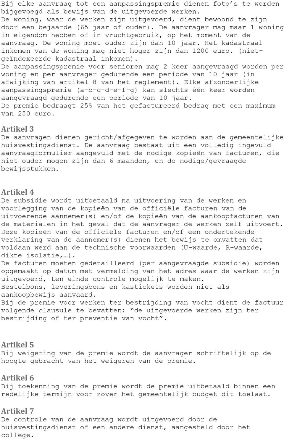 De aanvrager mag maar 1 woning in eigendom hebben of in vruchtgebruik, op het moment van de aanvraag. De woning moet ouder zijn dan 10 jaar.