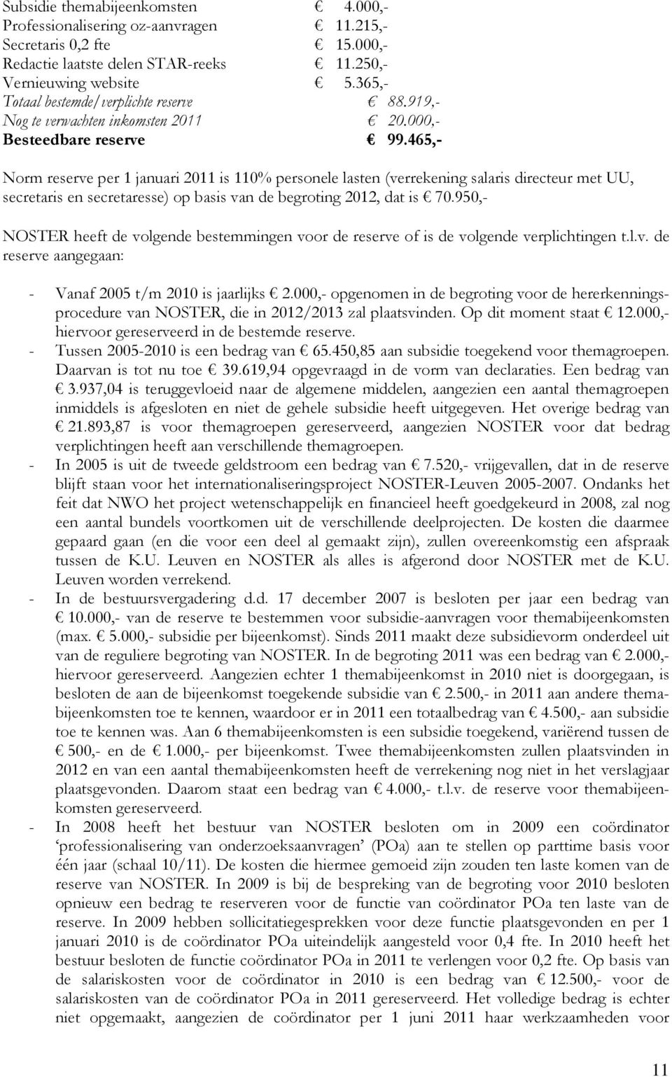 465,- Norm reserve per 1 januari 2011 is 110% personele lasten (verrekening salaris directeur met UU, secretaris en secretaresse) op basis van de begroting 2012, dat is 70.