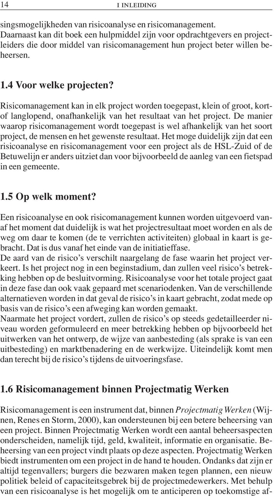 Risicomanagement kan in elk project worden toegepast, klein of groot, kortof langlopend, onafhankelijk van het resultaat van het project.