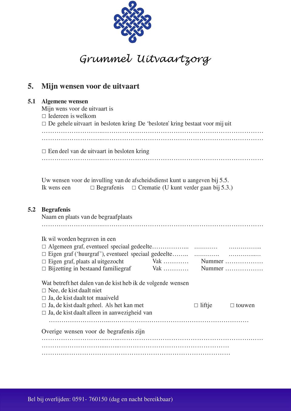 voor de invulling van de afscheidsdienst kunt u aangeven bij 5.5. Ik wens een Begrafenis Crematie (U kunt verder gaan bij 5.3.) 5.