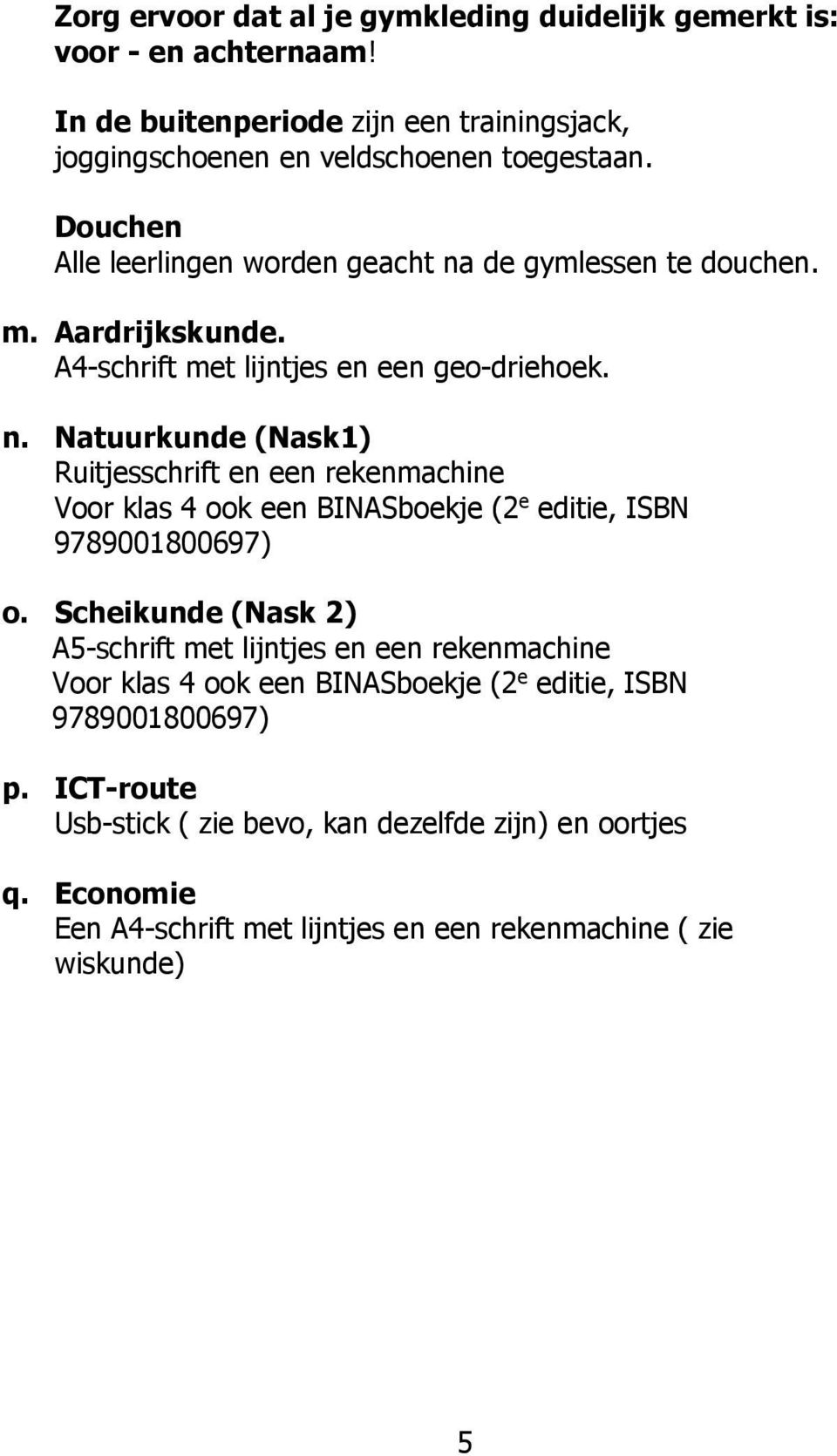 Scheikunde (Nask 2) A5-schrift met lijntjes en een rekenmachine Voor klas 4 ook een BINASboekje (2 e editie, ISBN 9789001800697) p.