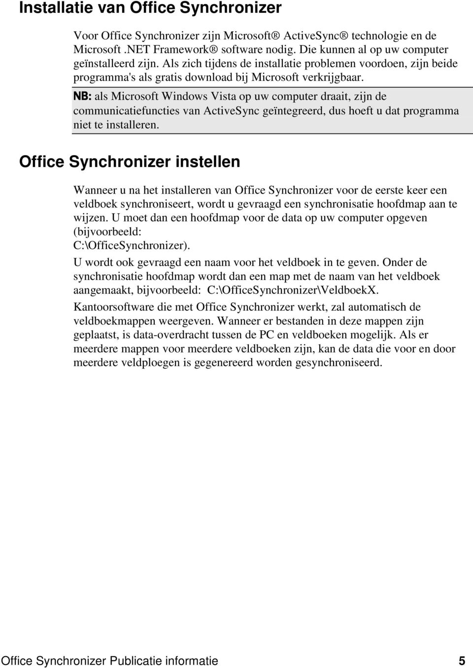 NB: als Microsoft Windows Vista op uw computer draait, zijn de communicatiefuncties van ActiveSync geïntegreerd, dus hoeft u dat programma niet te installeren.