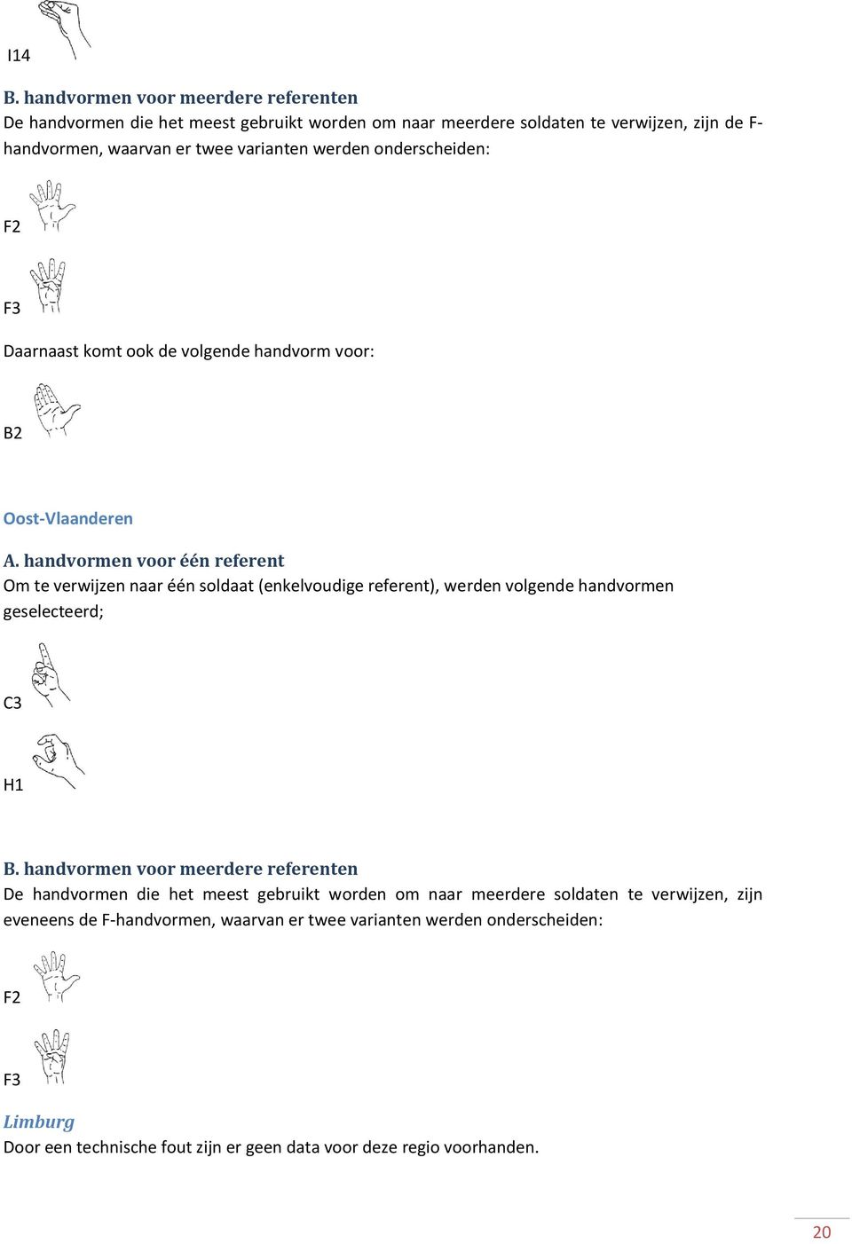 werden onderscheiden: F2 F3 Daarnaast komt ook de volgende handvorm voor: B2 Oost-Vlaanderen A.