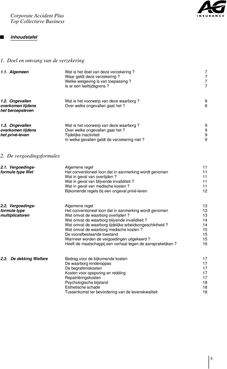 Ongevallen overkomen tijdens het privé-leven Wat is het voorwerp van deze waarborg? 9 Over welke ongevallen gaat het? 9 Tijdelijke inactiviteit 9 In welke gevallen geldt de verzekering niet? 9 2.