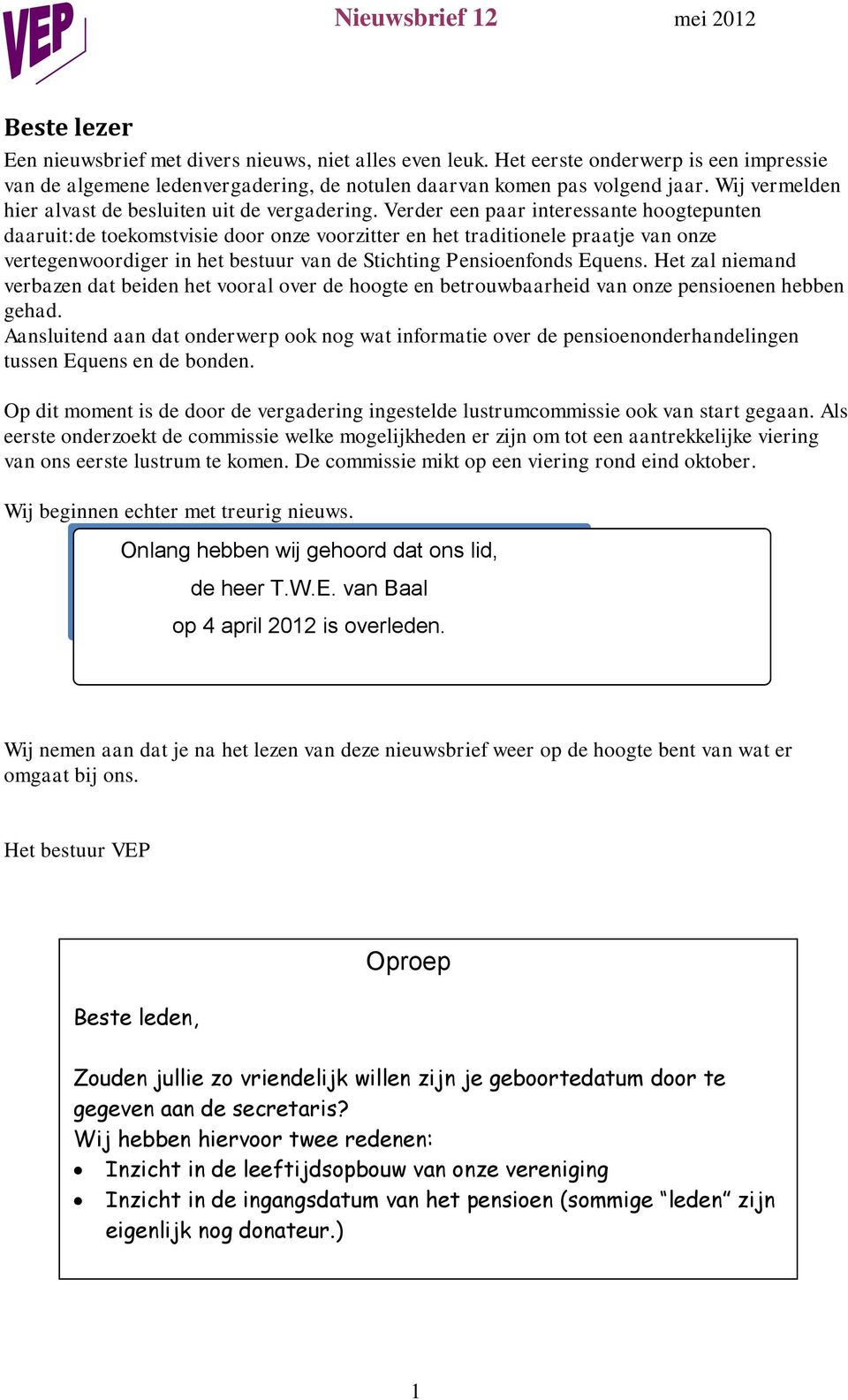 Verder een paar interessante hoogtepunten daaruit:de toekomstvisie door onze voorzitter en het traditionele praatje van onze vertegenwoordiger in het bestuur van de Stichting Pensioenfonds Equens.