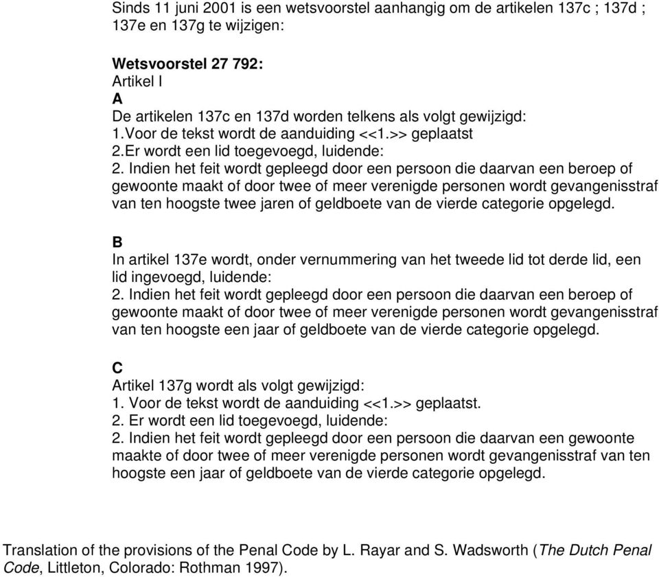 Indien het feit wordt gepleegd door een persoon die daarvan een beroep of gewoonte maakt of door twee of meer verenigde personen wordt gevangenisstraf van ten hoogste twee jaren of geldboete van de