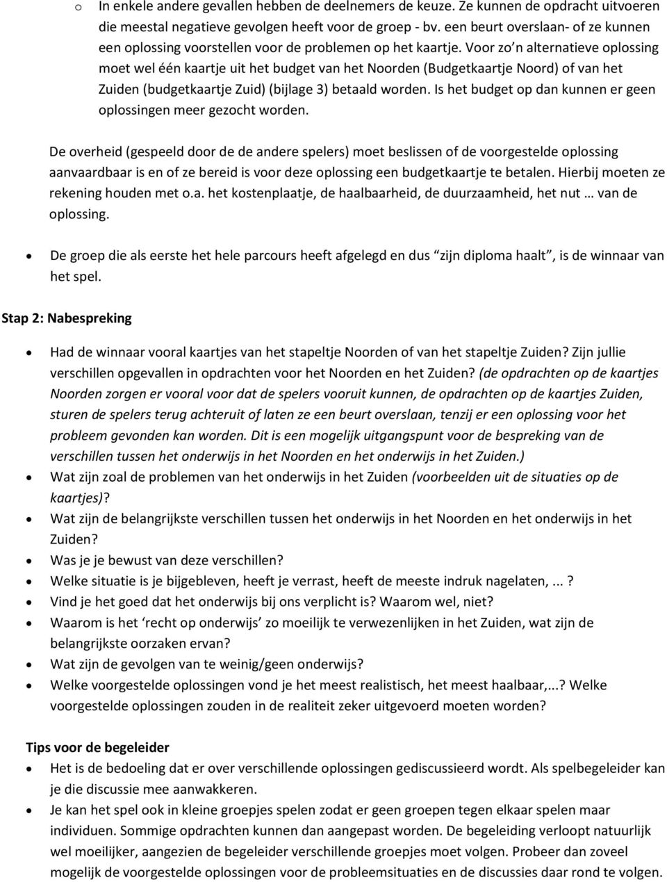 Voor zo n alternatieve oplossing moet wel één kaartje uit het budget van het Noorden (Budgetkaartje Noord) of van het Zuiden (budgetkaartje Zuid) (bijlage 3) betaald worden.