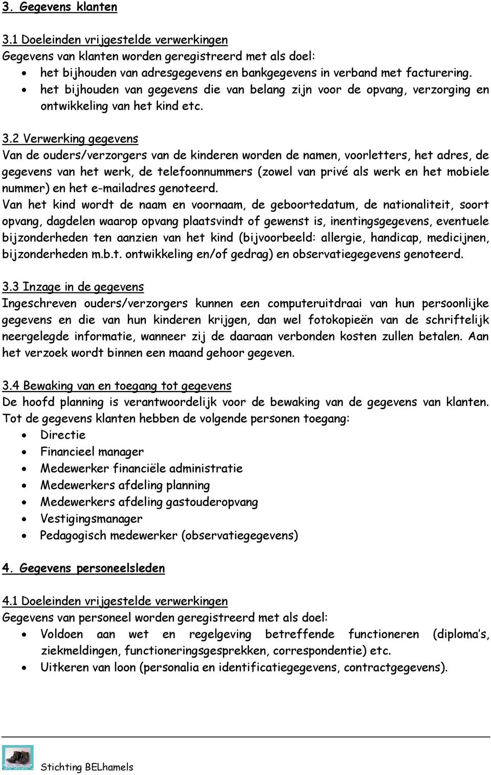 2 Verwerking gegevens Van de ouders/verzorgers van de kinderen worden de namen, voorletters, het adres, de gegevens van het werk, de telefoonnummers (zowel van privé als werk en het mobiele nummer)