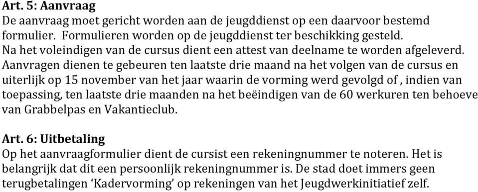 Aanvragen dienen te gebeuren ten laatste drie maand na het volgen van de cursus en uiterlijk op 15 november van het jaar waarin de vorming werd gevolgd of, indien van toepassing, ten laatste drie