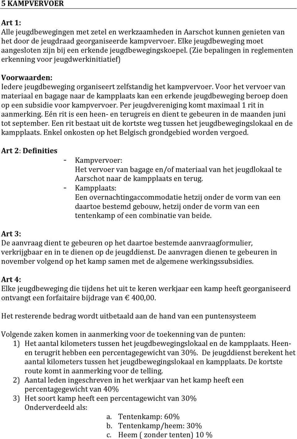 (Zie bepalingen in reglementen erkenning voor jeugdwerkinitiatief) Voorwaarden: Iedere jeugdbeweging organiseert zelfstandig het kampvervoer.