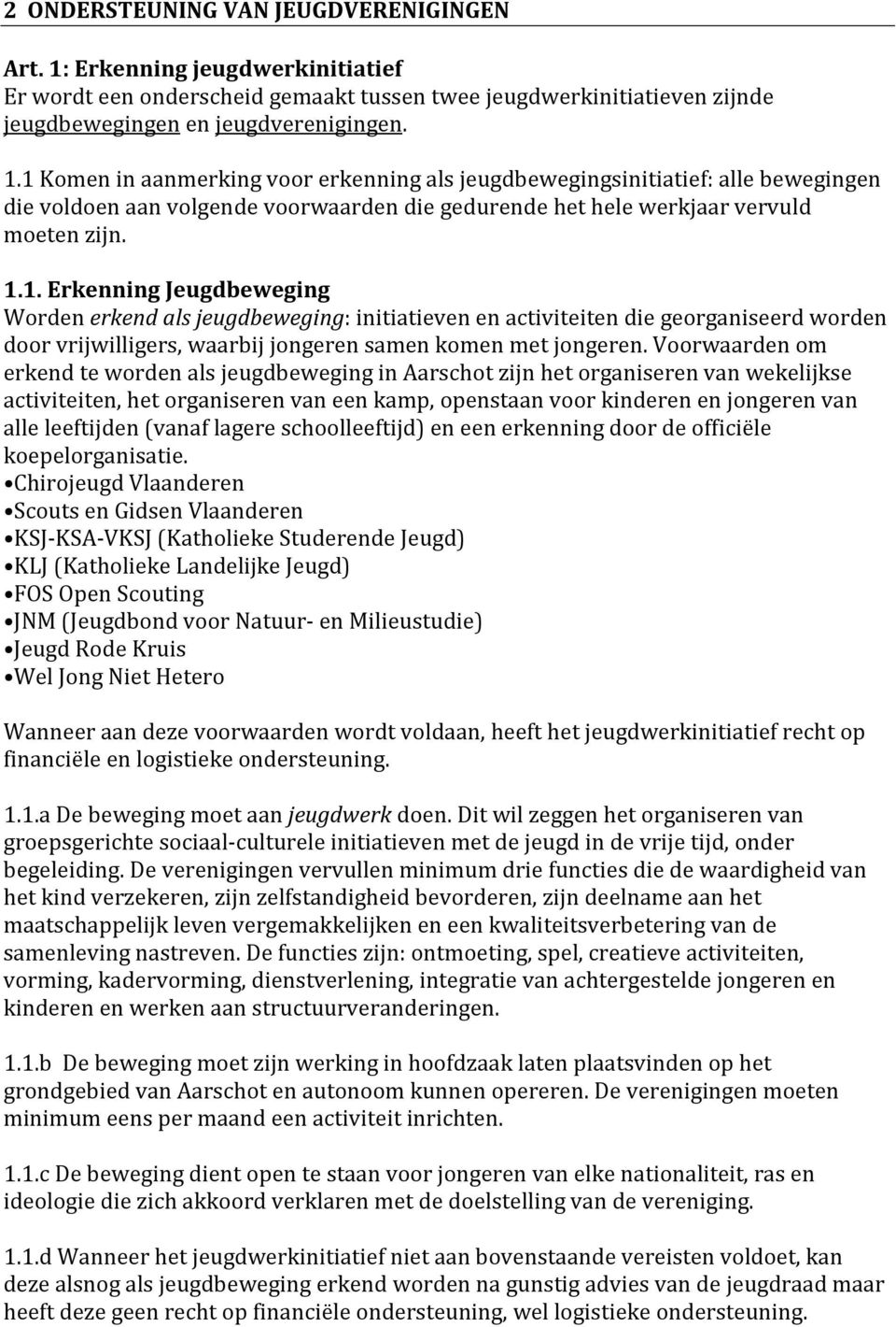 1 Komen in aanmerking voor erkenning als jeugdbewegingsinitiatief: alle bewegingen die voldoen aan volgende voorwaarden die gedurende het hele werkjaar vervuld moeten zijn. 1.1. Erkenning Jeugdbeweging Worden erkend als jeugdbeweging: initiatieven en activiteiten die georganiseerd worden door vrijwilligers, waarbij jongeren samen komen met jongeren.