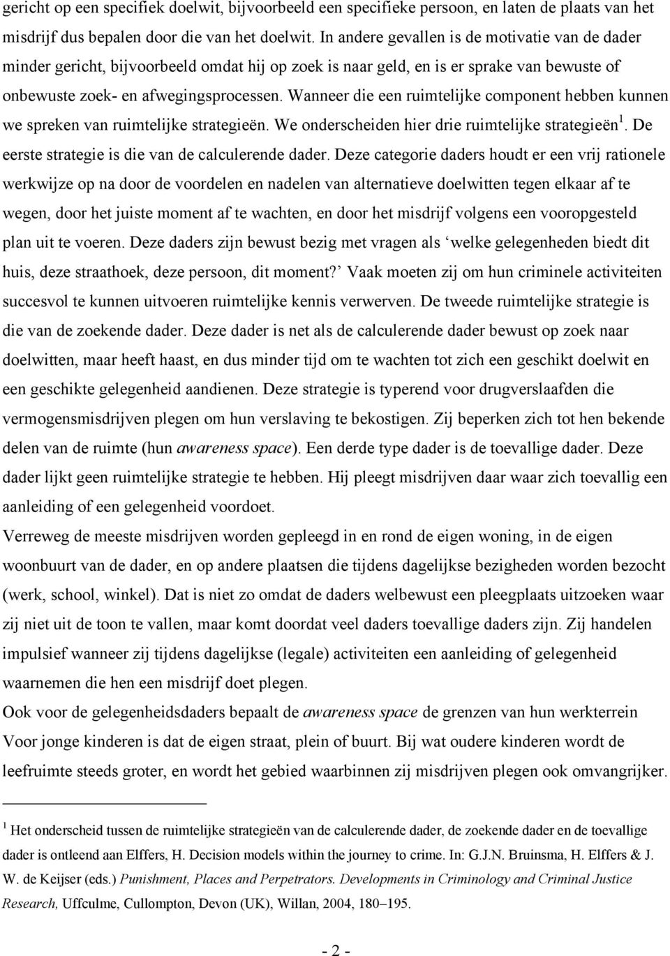 Wanneer die een ruimtelijke component hebben kunnen we spreken van ruimtelijke strategieën. We onderscheiden hier drie ruimtelijke strategieën 1. De eerste strategie is die van de calculerende dader.