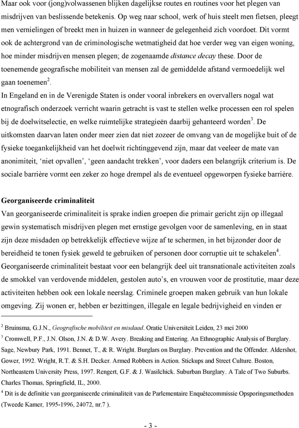 Dit vormt ook de achtergrond van de criminologische wetmatigheid dat hoe verder weg van eigen woning, hoe minder misdrijven mensen plegen; de zogenaamde distance decay these.