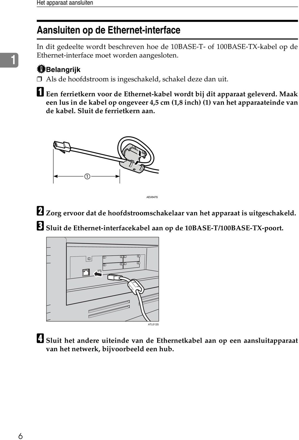 Maak een lus in de kabel op ongeveer 4,5 cm (1,8 inch) (1) van het apparaateinde van de kabel. Sluit de ferrietkern aan.