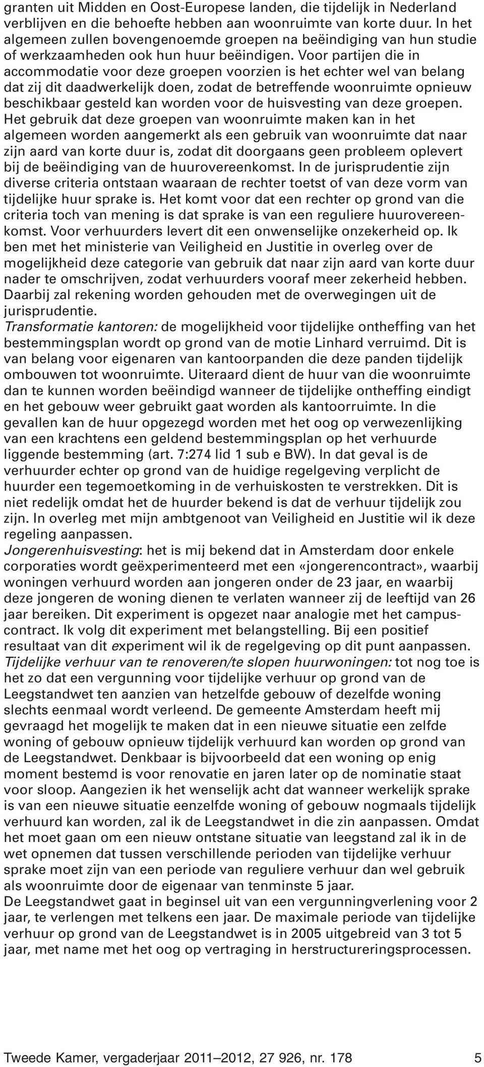 Voor partijen die in accommodatie voor deze groepen voorzien is het echter wel van belang dat zij dit daadwerkelijk doen, zodat de betreffende woonruimte opnieuw beschikbaar gesteld kan worden voor